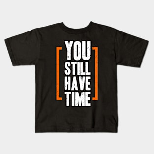 You Still Have Time Kids T-Shirt